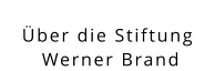 Über die Stiftung  Werner Brand